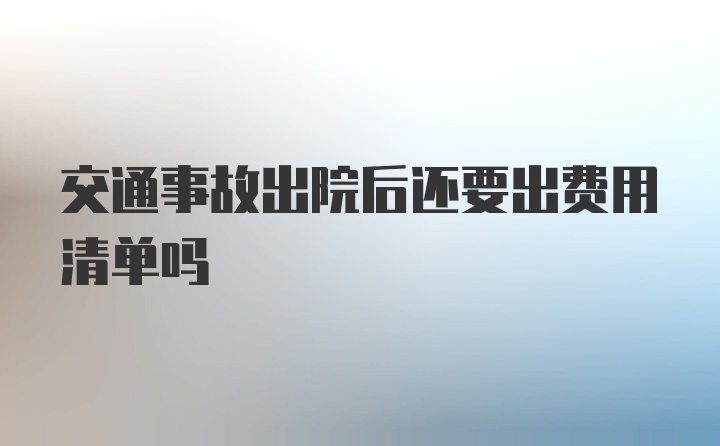 交通事故出院后还要出费用清单吗