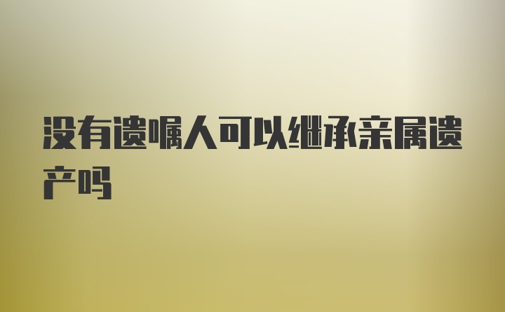 没有遗嘱人可以继承亲属遗产吗