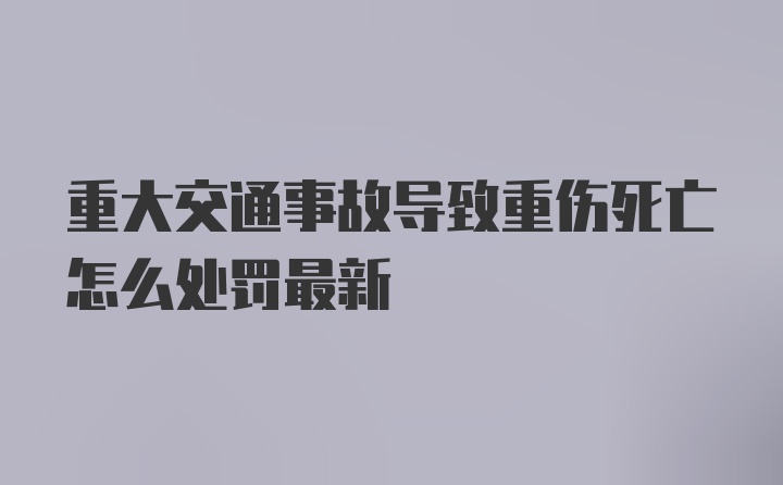 重大交通事故导致重伤死亡怎么处罚最新