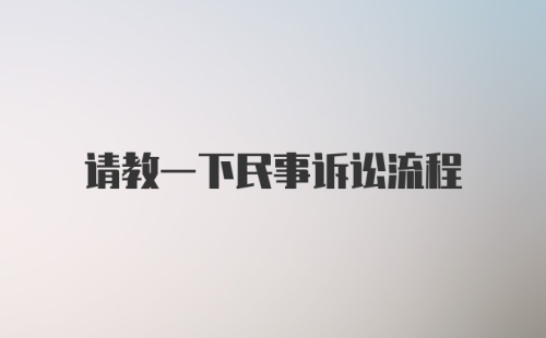 请教一下民事诉讼流程