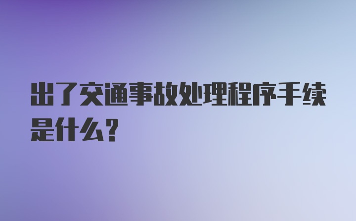 出了交通事故处理程序手续是什么?