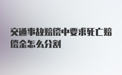 交通事故赔偿中要求死亡赔偿金怎么分割