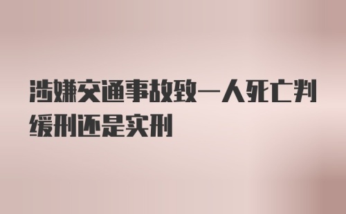 涉嫌交通事故致一人死亡判缓刑还是实刑