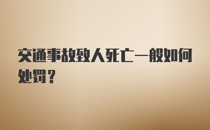 交通事故致人死亡一般如何处罚？