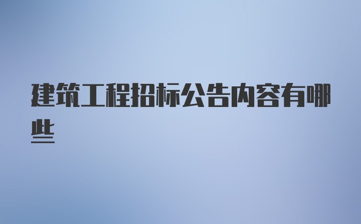 建筑工程招标公告内容有哪些