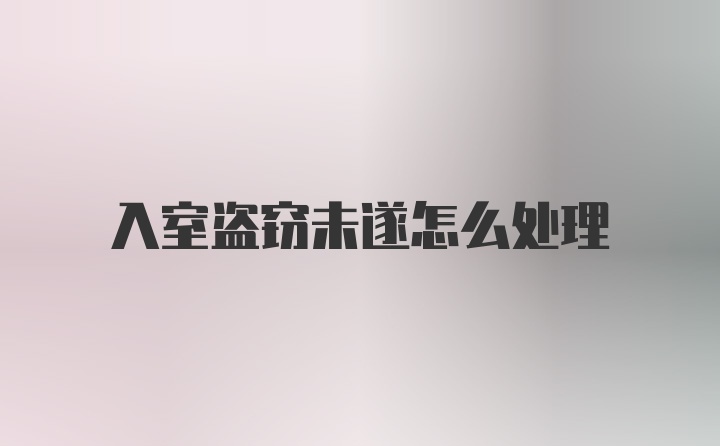 入室盗窃未遂怎么处理