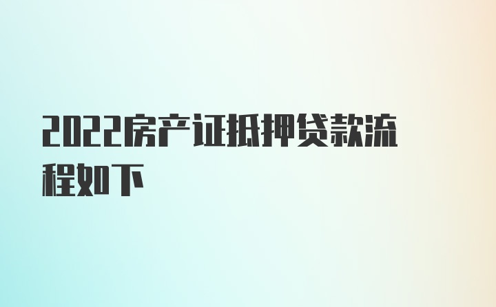 2022房产证抵押贷款流程如下