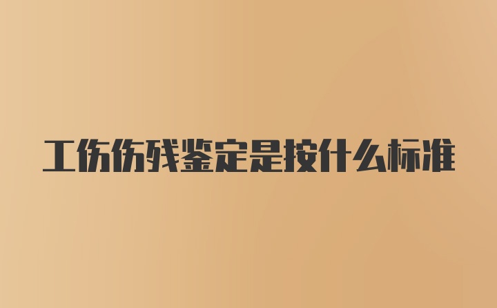 工伤伤残鉴定是按什么标准