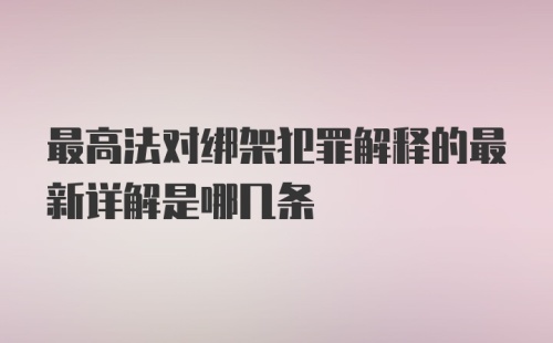 最高法对绑架犯罪解释的最新详解是哪几条