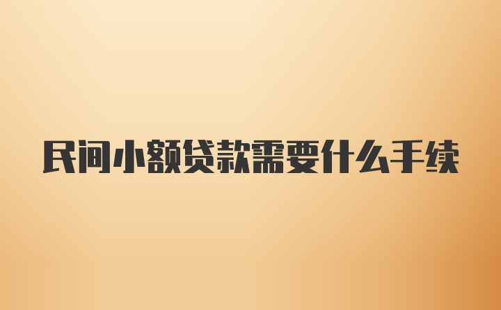 民间小额贷款需要什么手续