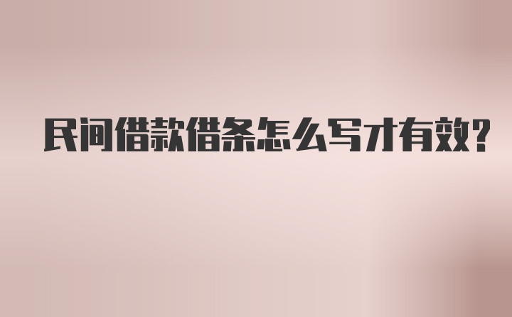 民间借款借条怎么写才有效？