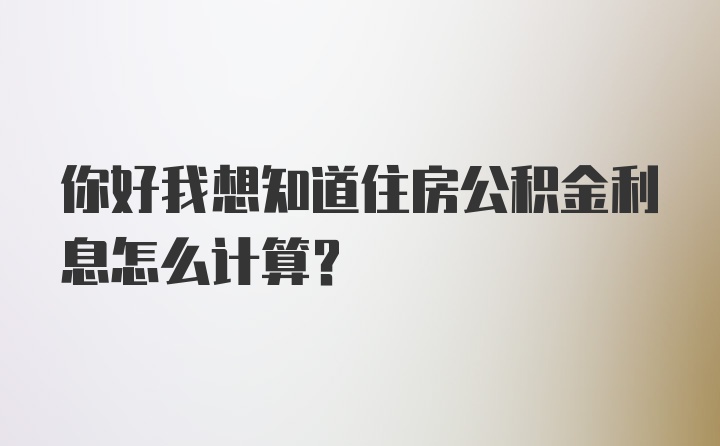 你好我想知道住房公积金利息怎么计算?