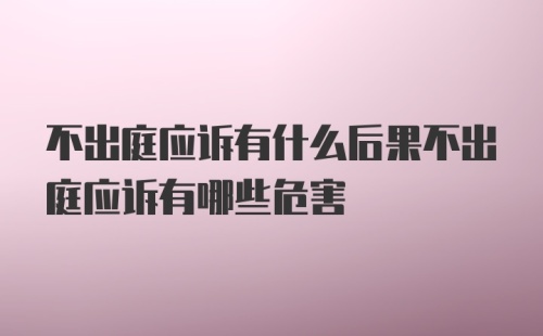 不出庭应诉有什么后果不出庭应诉有哪些危害