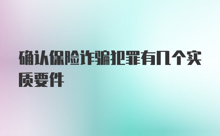 确认保险诈骗犯罪有几个实质要件