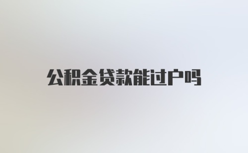 公积金贷款能过户吗