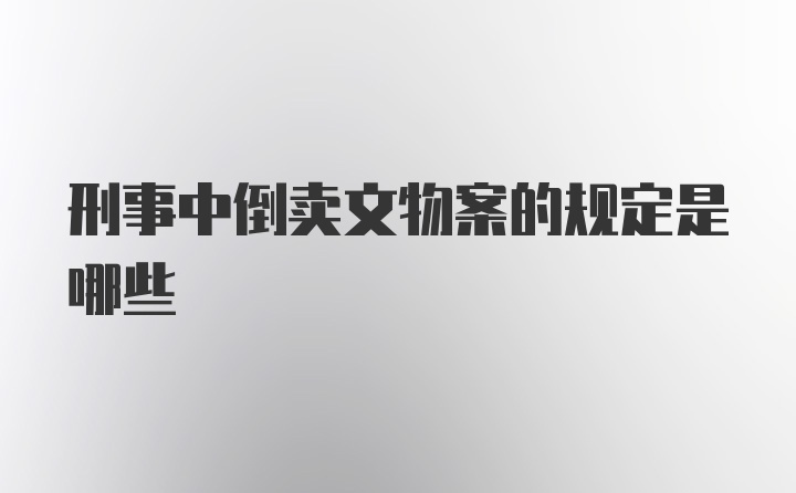 刑事中倒卖文物案的规定是哪些