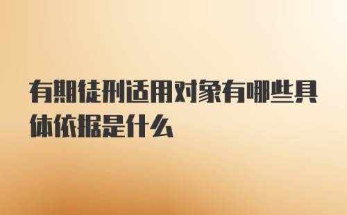 有期徒刑适用对象有哪些具体依据是什么