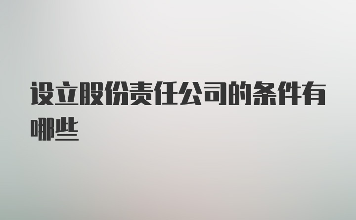 设立股份责任公司的条件有哪些