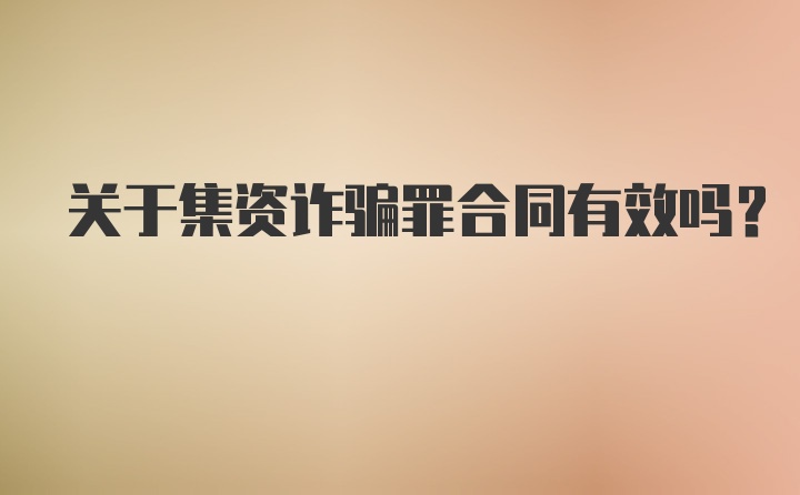 关于集资诈骗罪合同有效吗？