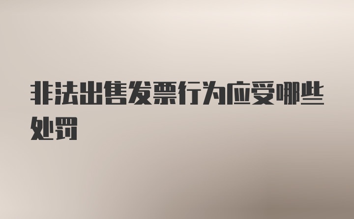 非法出售发票行为应受哪些处罚