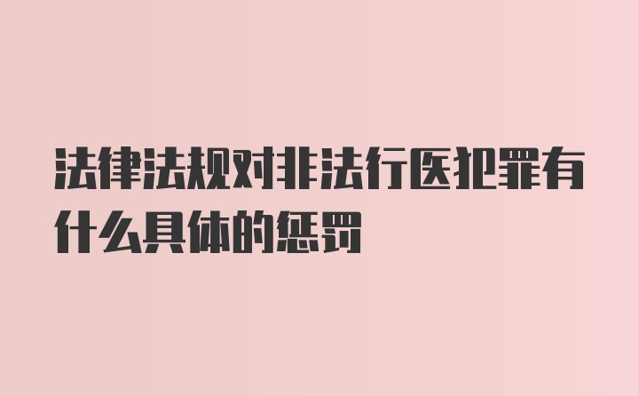 法律法规对非法行医犯罪有什么具体的惩罚