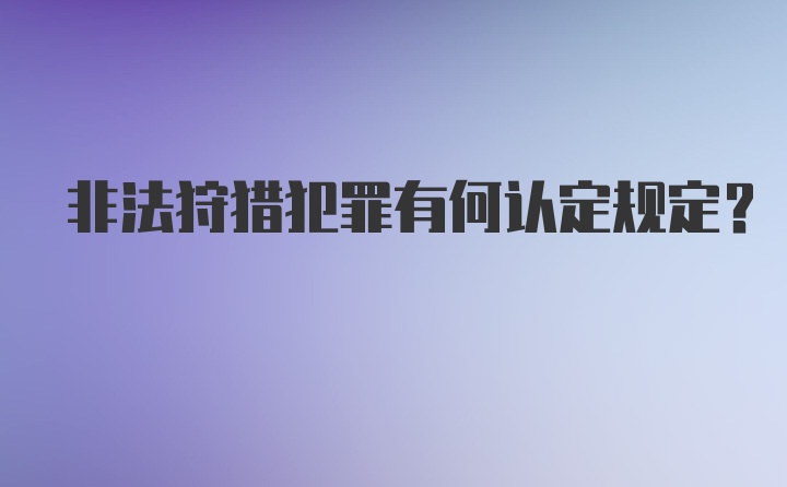 非法狩猎犯罪有何认定规定？