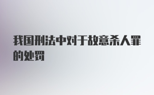 我国刑法中对于故意杀人罪的处罚