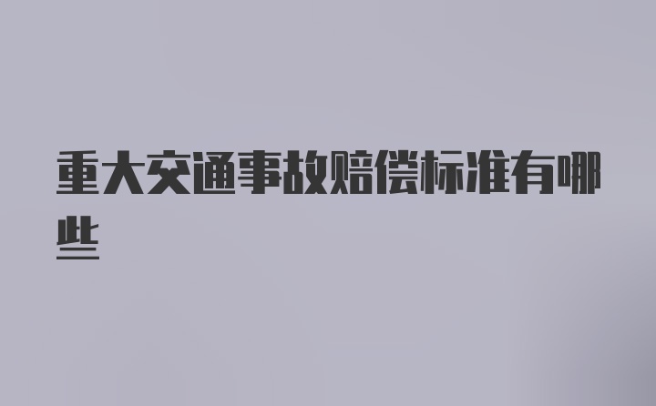 重大交通事故赔偿标准有哪些