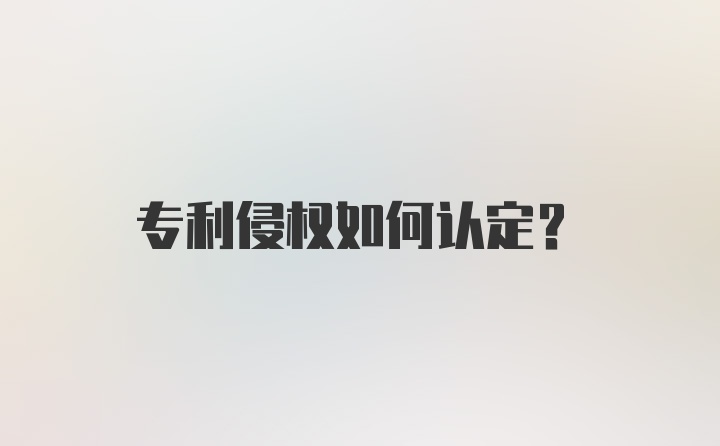 专利侵权如何认定？