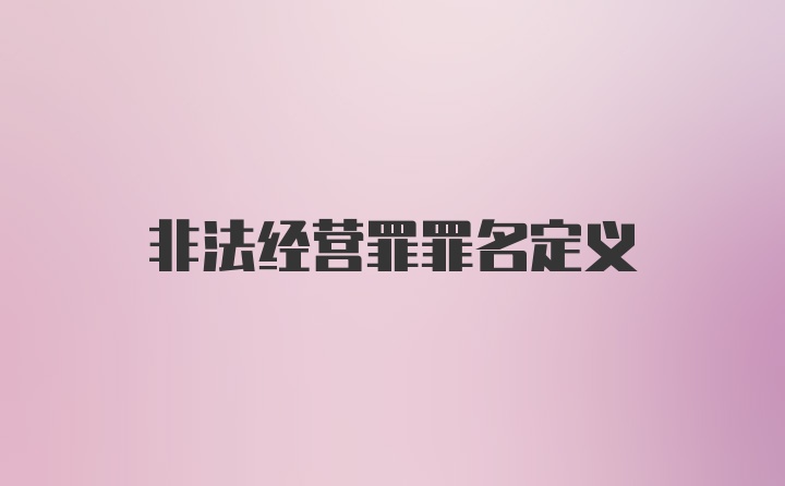 非法经营罪罪名定义