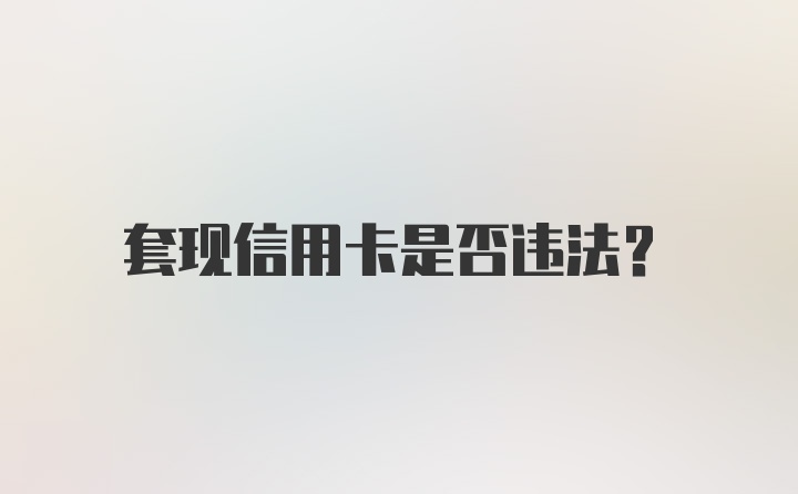 套现信用卡是否违法？