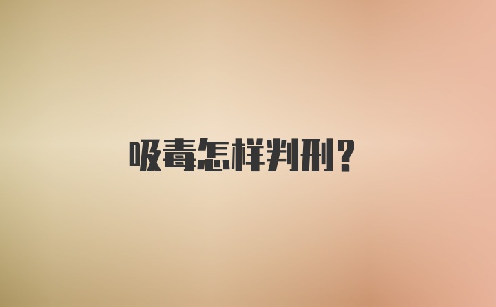 吸毒怎样判刑？