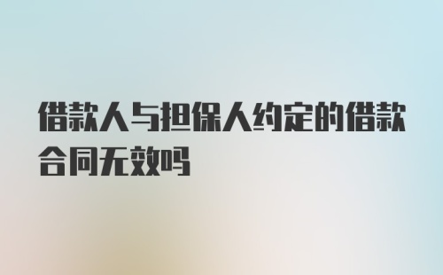 借款人与担保人约定的借款合同无效吗