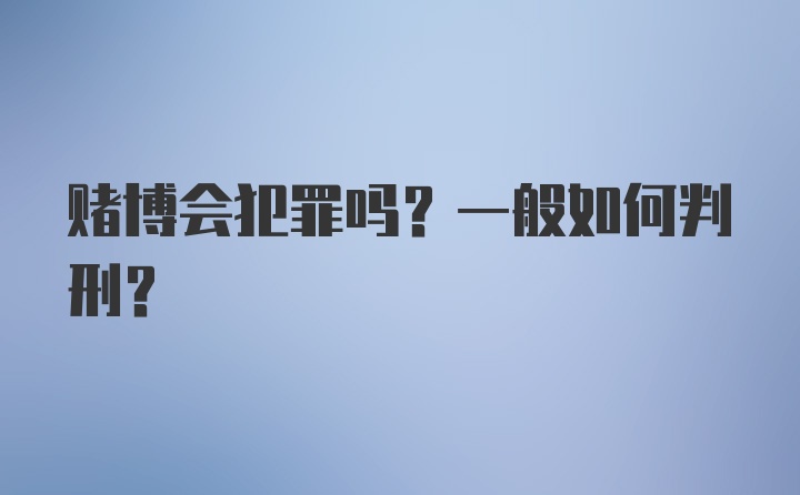 赌博会犯罪吗？一般如何判刑？