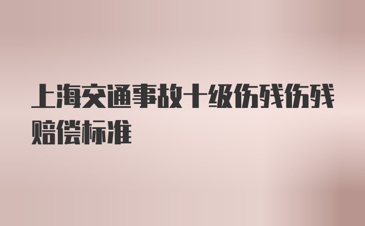 上海交通事故十级伤残伤残赔偿标准