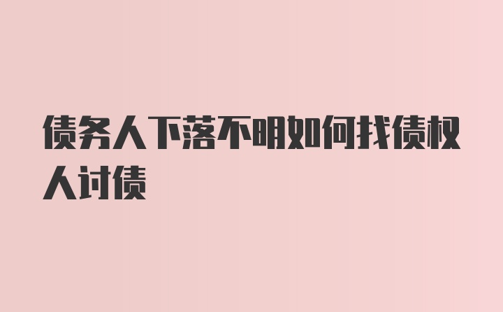 债务人下落不明如何找债权人讨债