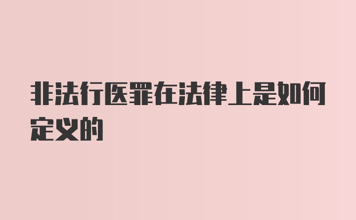 非法行医罪在法律上是如何定义的