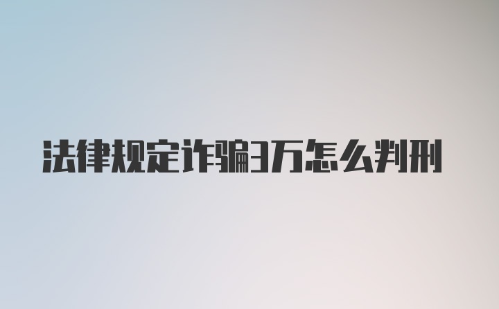 法律规定诈骗3万怎么判刑