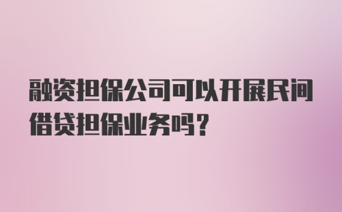 融资担保公司可以开展民间借贷担保业务吗？