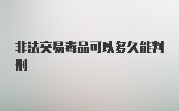 非法交易毒品可以多久能判刑