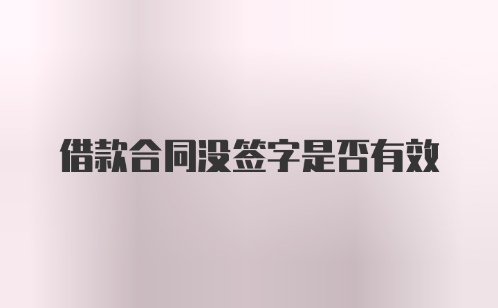 借款合同没签字是否有效