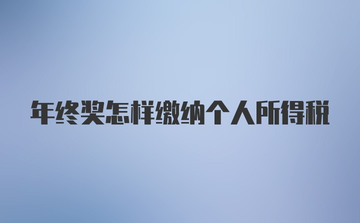 年终奖怎样缴纳个人所得税