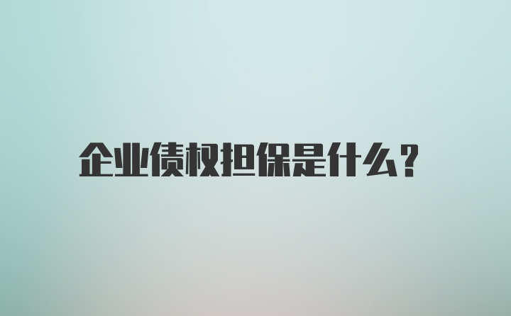 企业债权担保是什么？