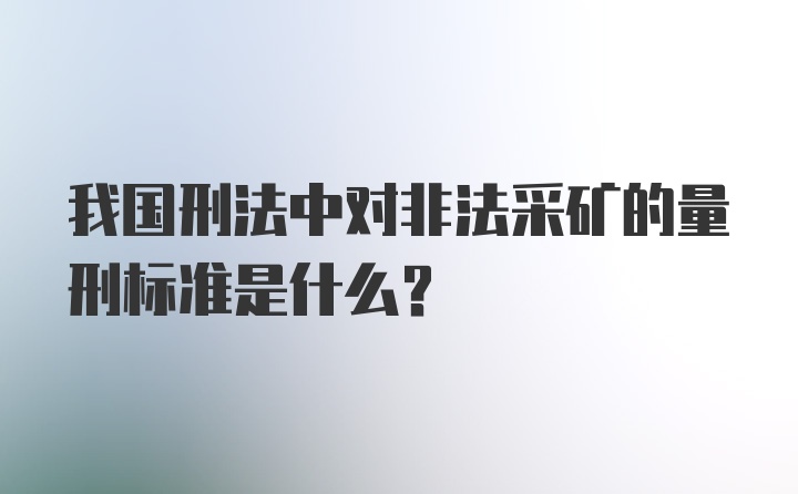 我国刑法中对非法采矿的量刑标准是什么？