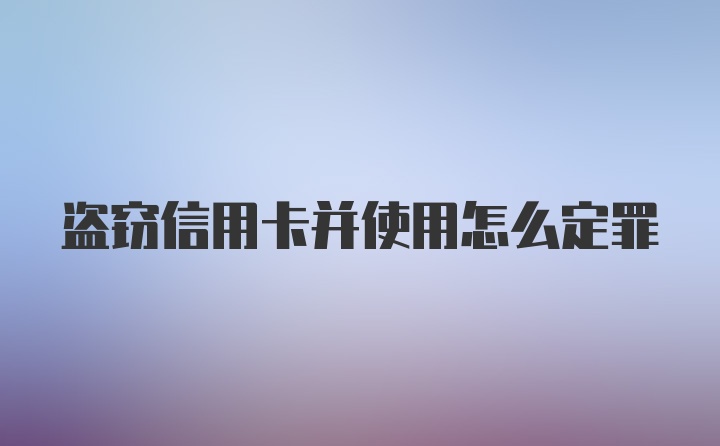 盗窃信用卡并使用怎么定罪