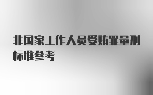 非国家工作人员受贿罪量刑标准参考