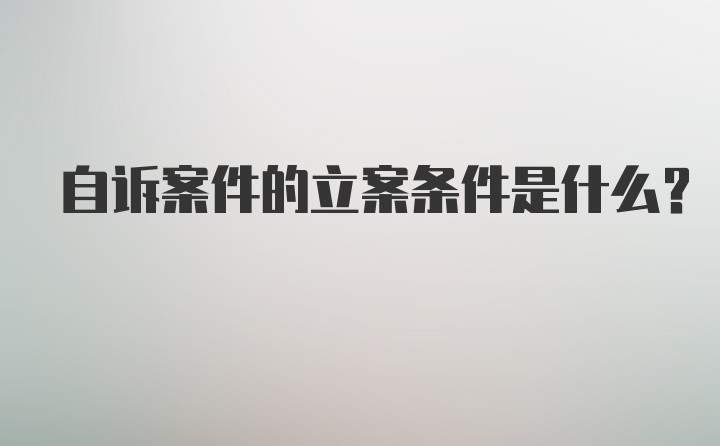 自诉案件的立案条件是什么？