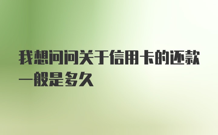 我想问问关于信用卡的还款一般是多久