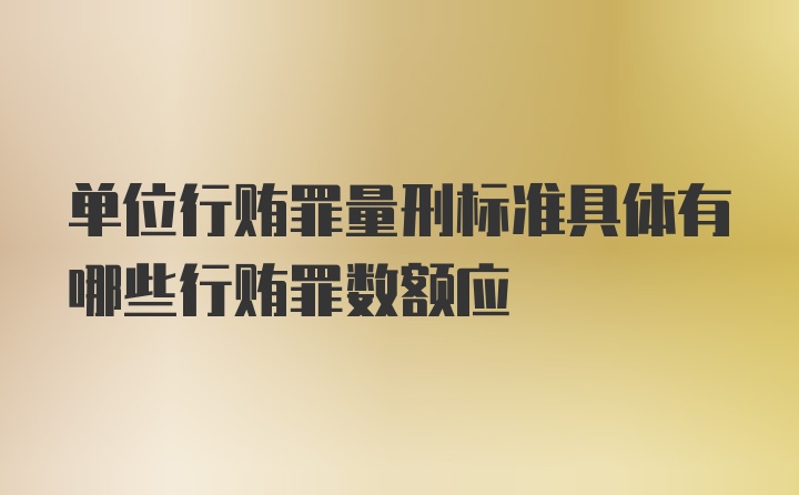 单位行贿罪量刑标准具体有哪些行贿罪数额应