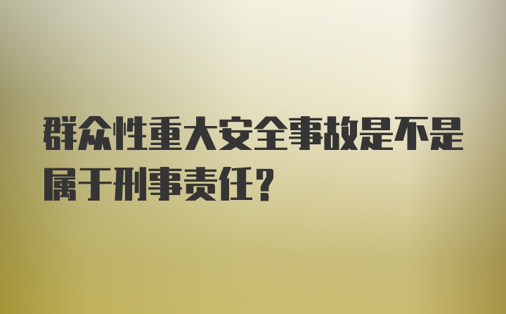 群众性重大安全事故是不是属于刑事责任？